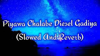 Piyawa Chalabe Diesel Gadiya Slowed And Reverb [upl. by Akined]