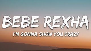 Bebe Rexha  Im Gonna Show You Crazy Lyrics [upl. by Enovi246]