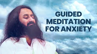 Guided Meditation To Deal With Anxiety  Gurudev Sri Sri Ravi Shankar [upl. by Geldens]