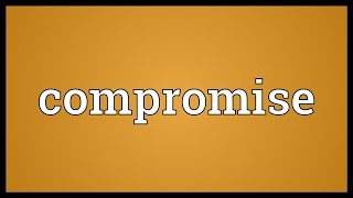 Compromise Meaning [upl. by Skippie]